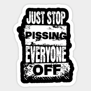 Just Stop Pissing Everyone Off Sticker